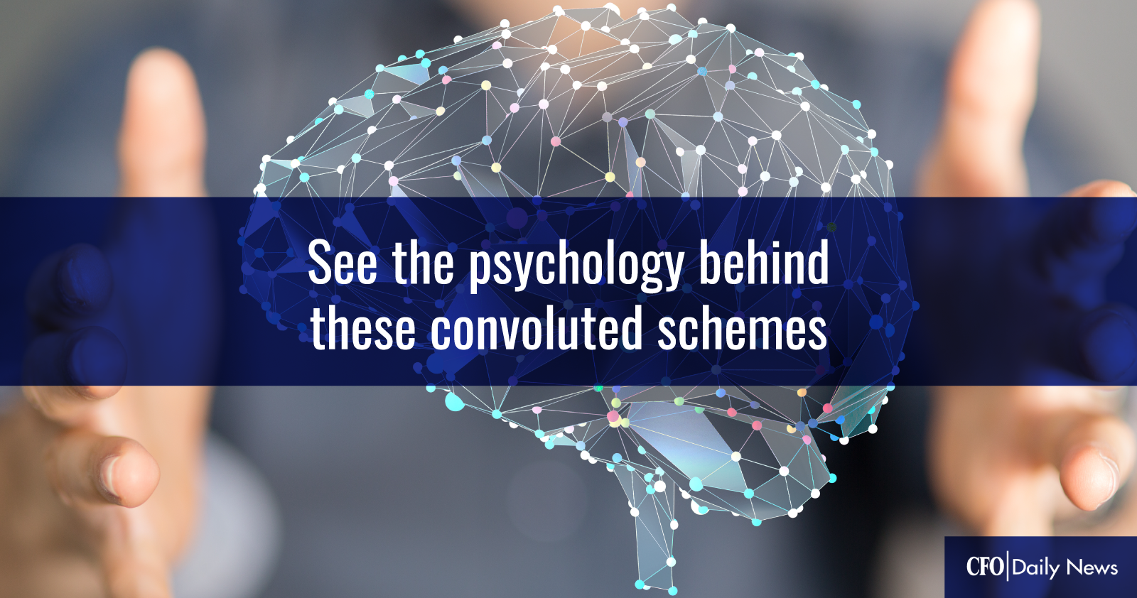 see the psychology behind these convoluted schemes