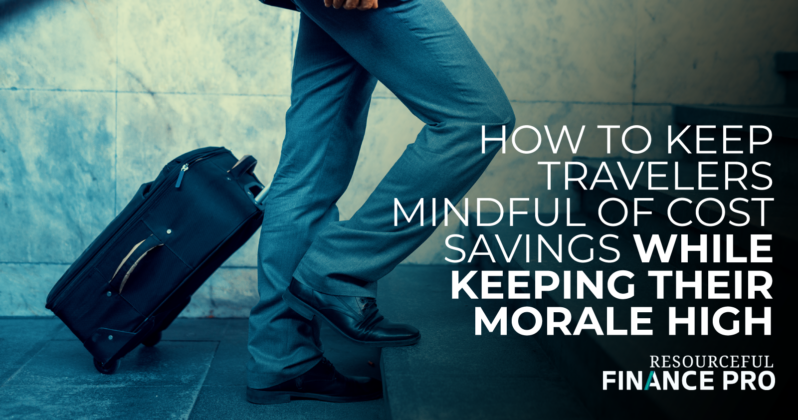 How To Keep Travelers Mindful Of Cost Savings While Keeping Their Morale High