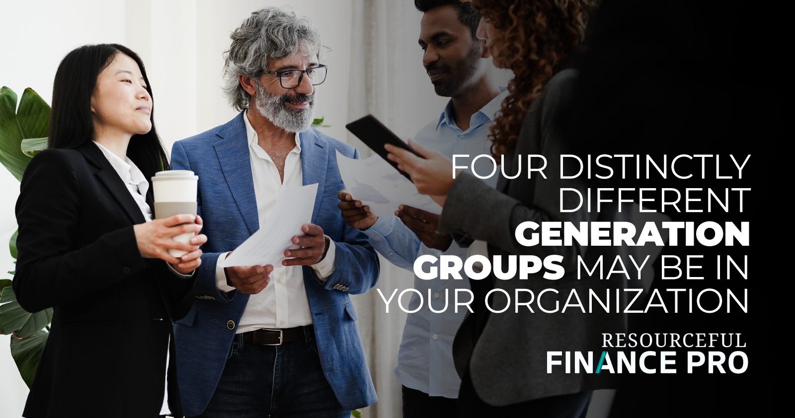 Four Distinctly Different Generation Groups May. Be In Your Organization