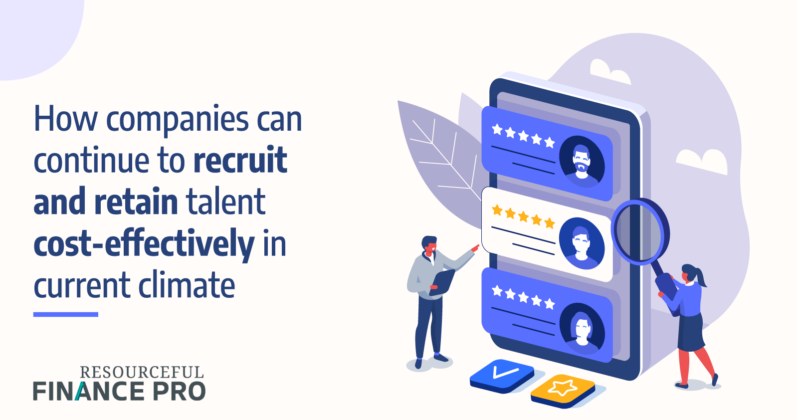How Companies Can Continue To Recruit And Retain Talent Cost-Effectively In Current Climate